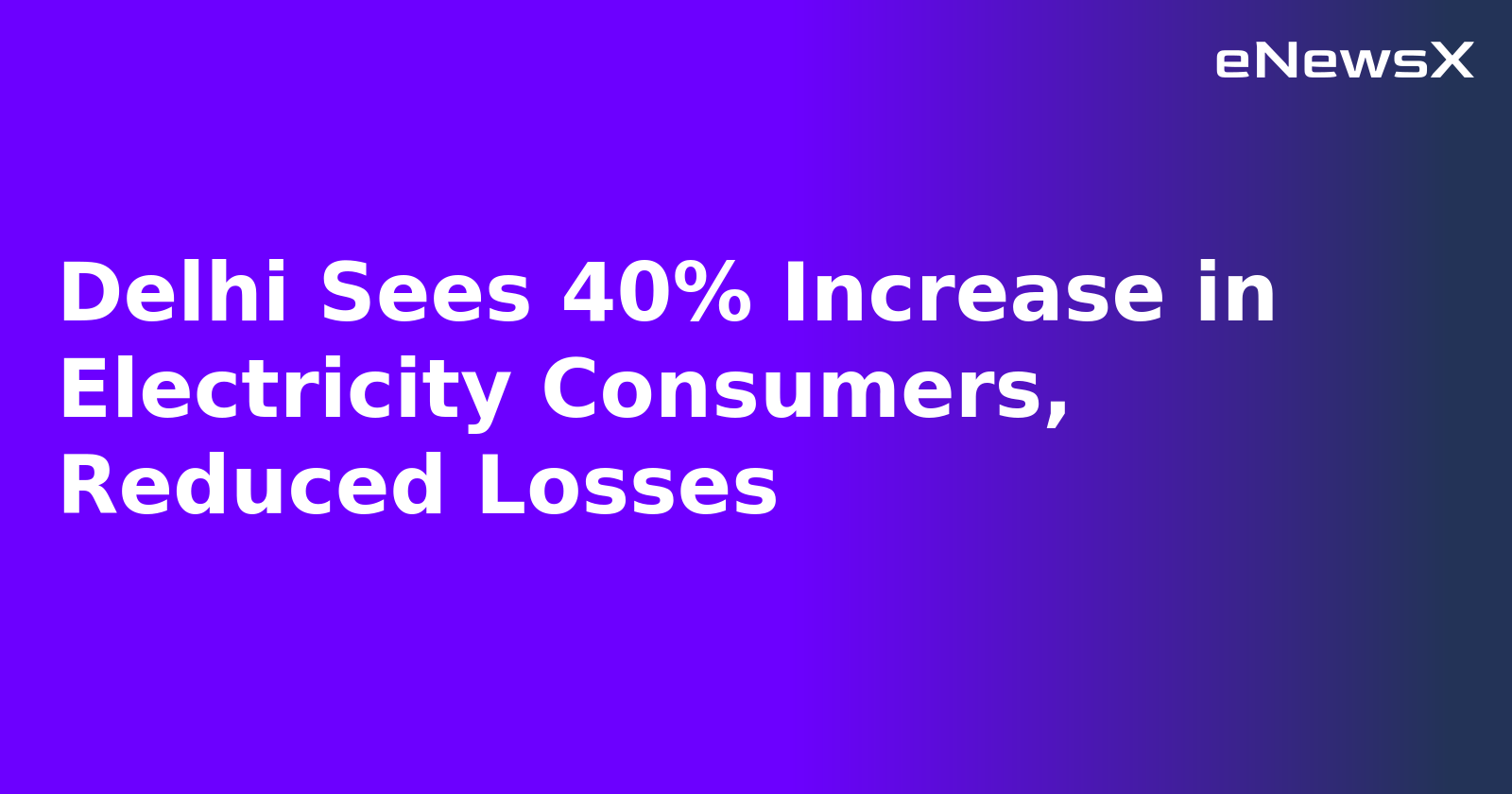 Delhi Sees 40% Increase in Electricity Consumers, Reduced Losses.webp
