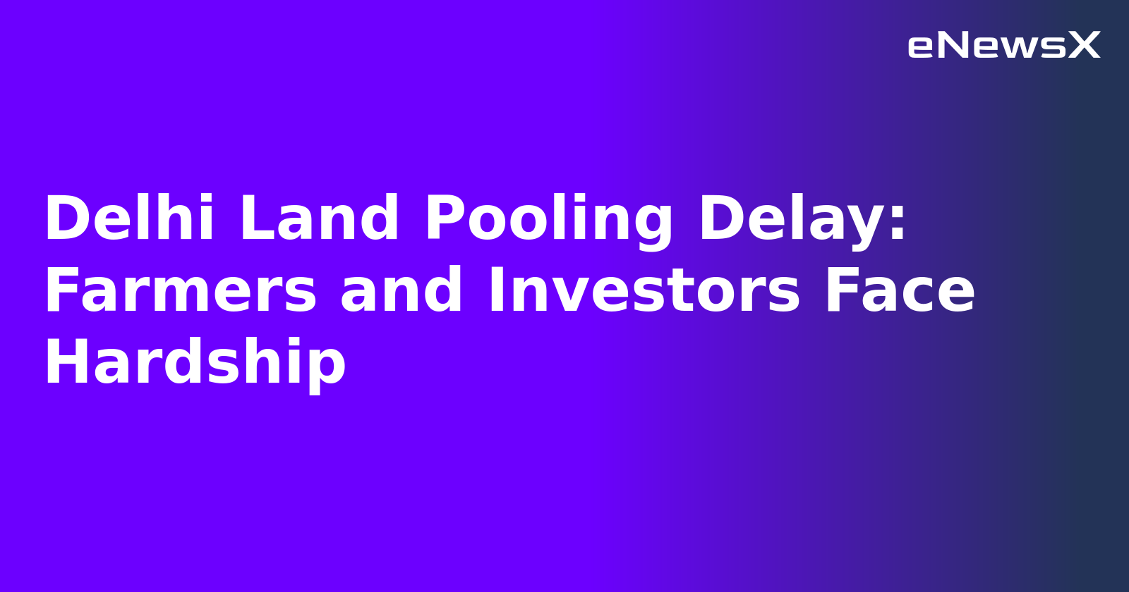 Delhi Land Pooling Delay: Farmers and Investors Face Hardship.webp
