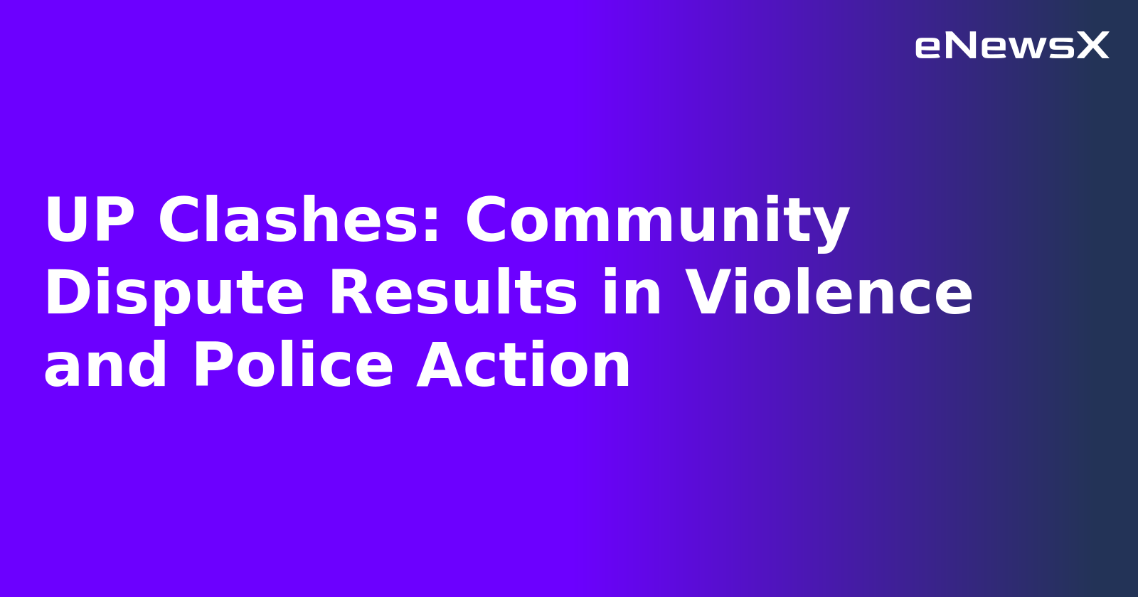 UP Clashes: Community Dispute Results in Violence and Police Action.webp