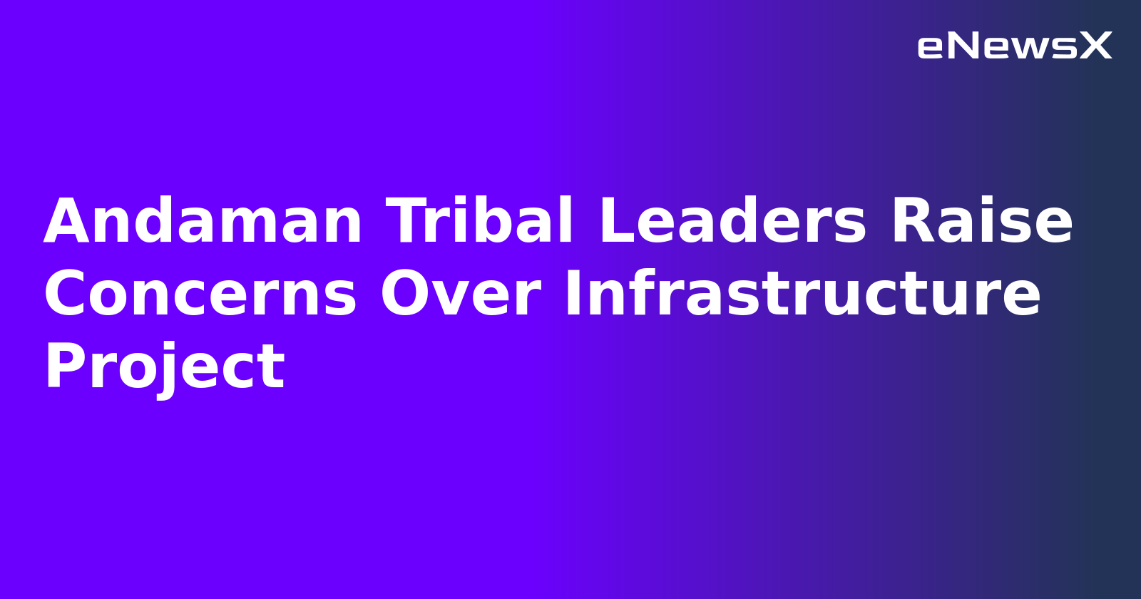 Andaman Tribal Leaders Raise Concerns Over Infrastructure Project
