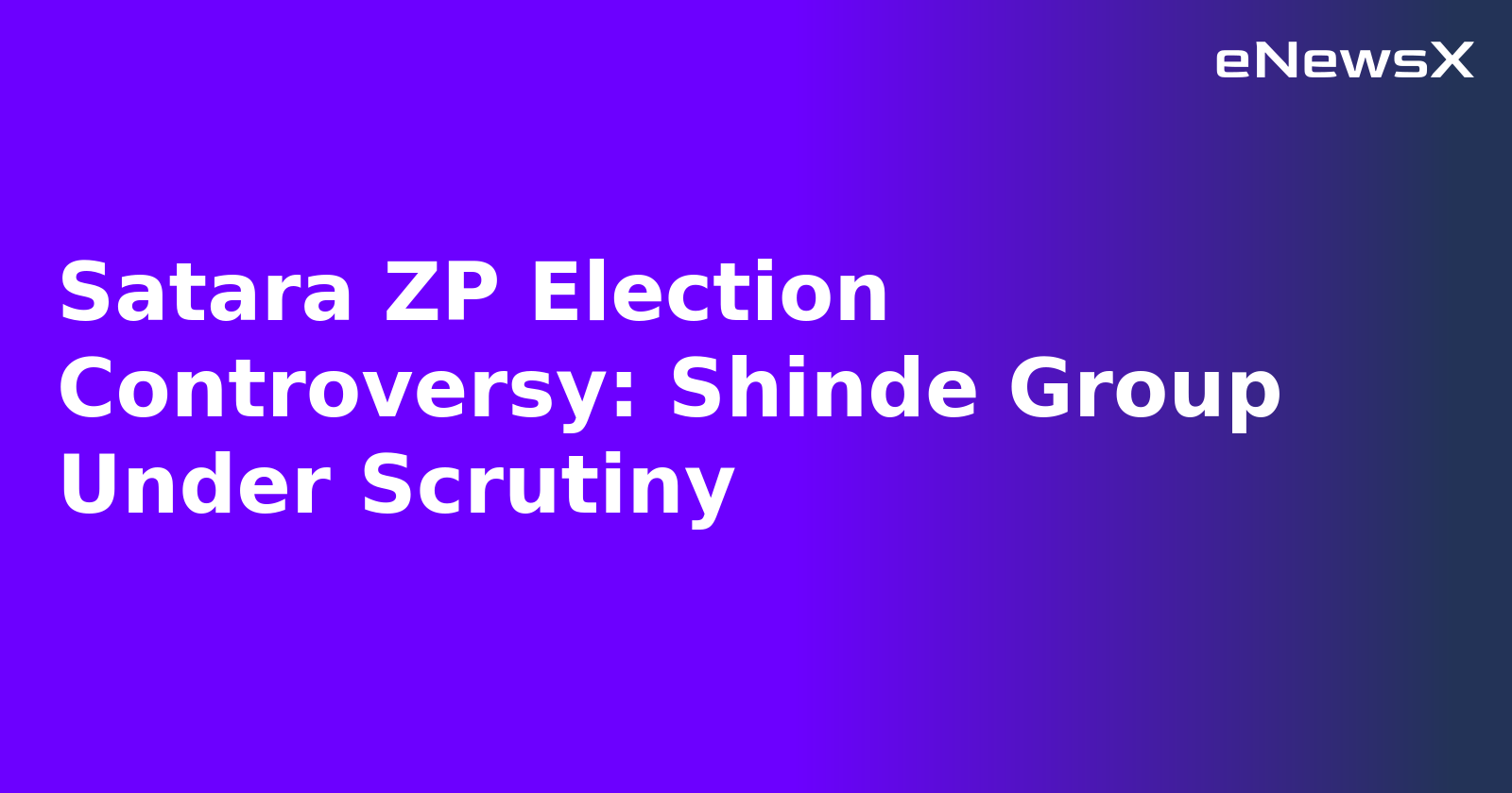 Satara ZP Election Controversy: Shinde Group Under Scrutiny.webp