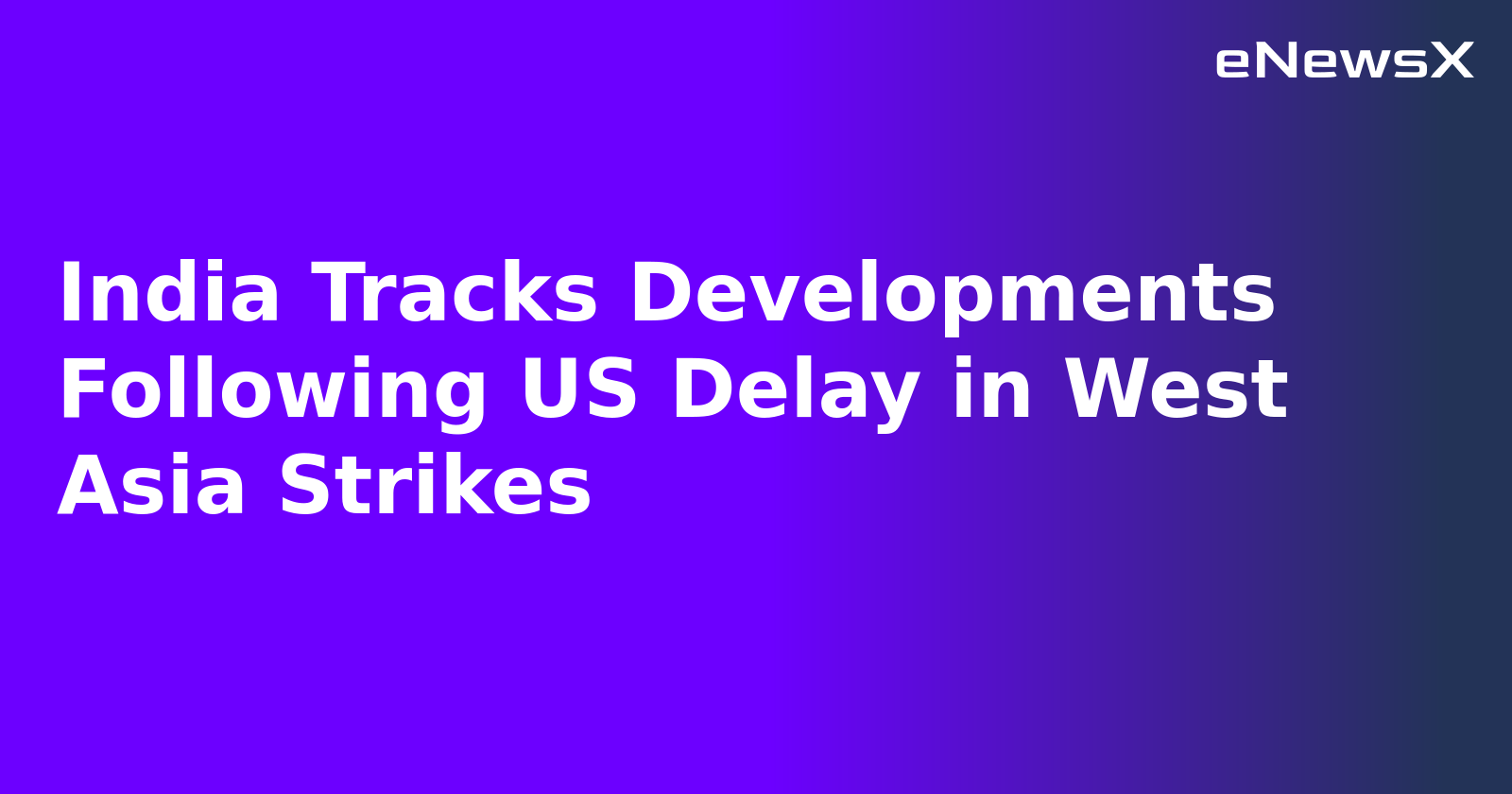 India Tracks Developments Following US Delay in West Asia Strikes.webp