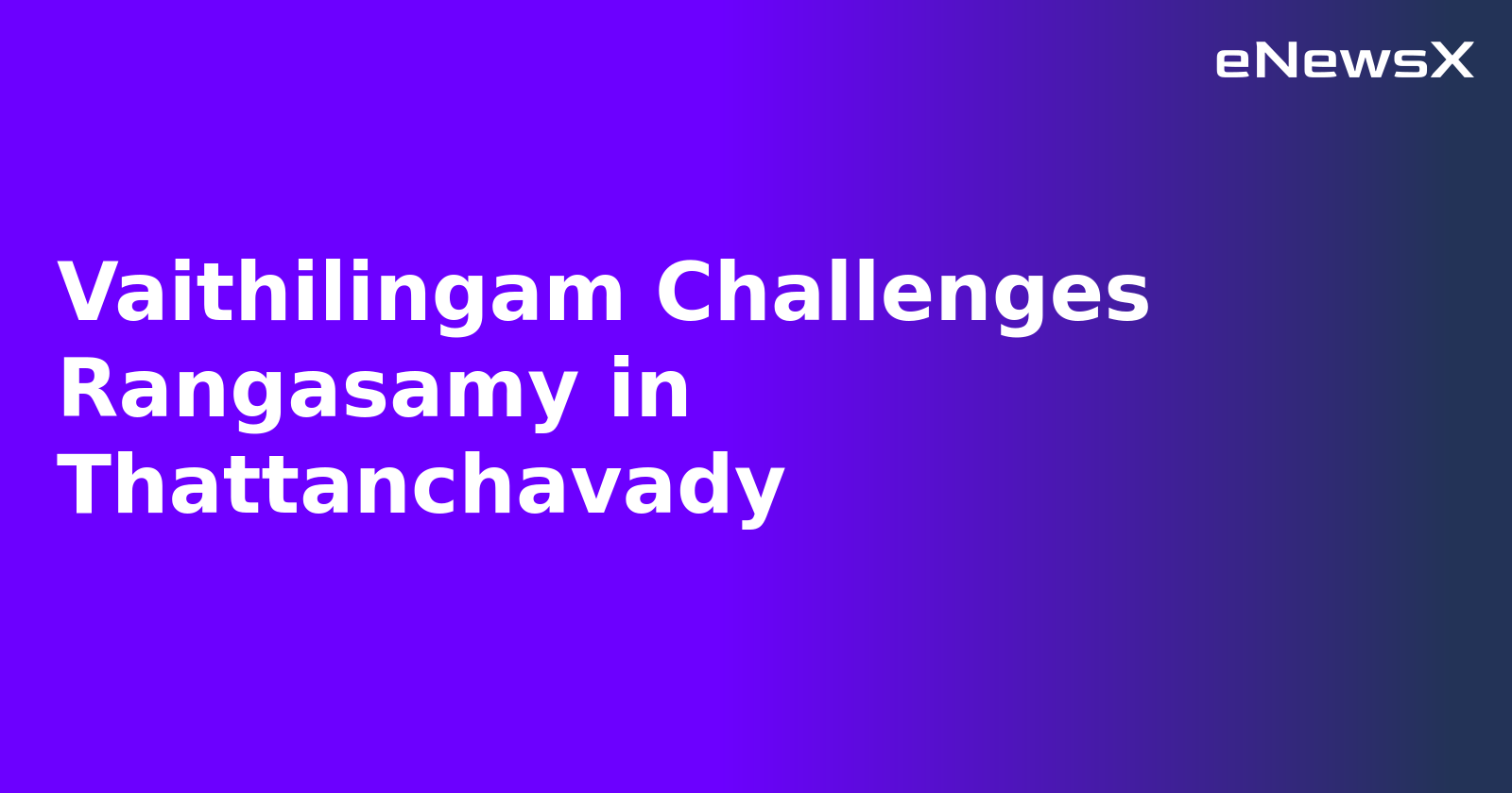 Vaithilingam Challenges Rangasamy in Thattanchavady