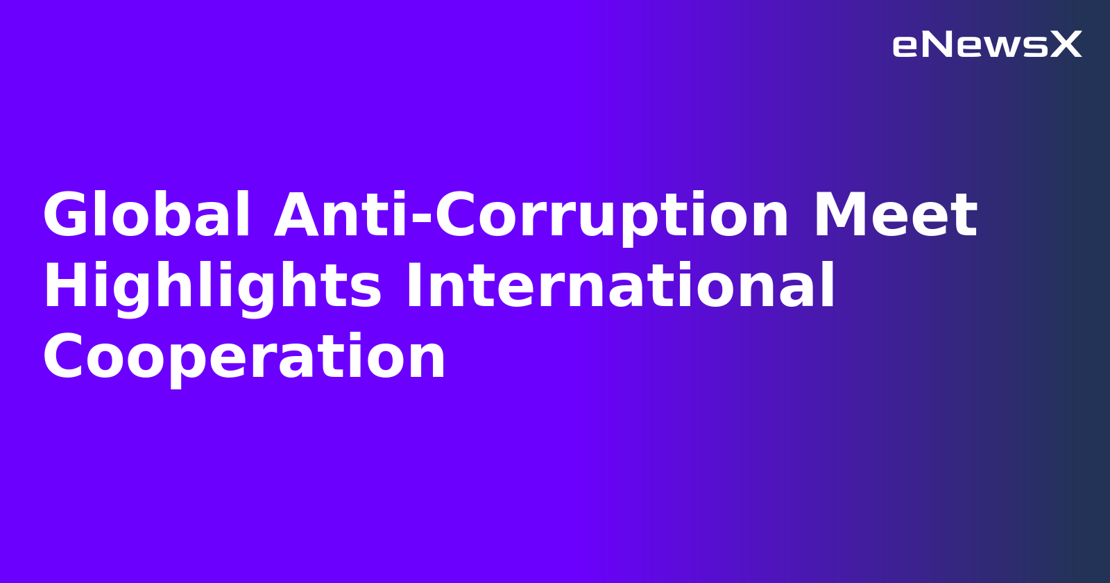 Global Anti-Corruption Meet Highlights International Cooperation.webp