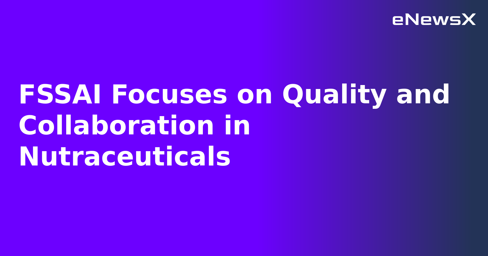 FSSAI Focuses on Quality and Collaboration in Nutraceuticals.webp
