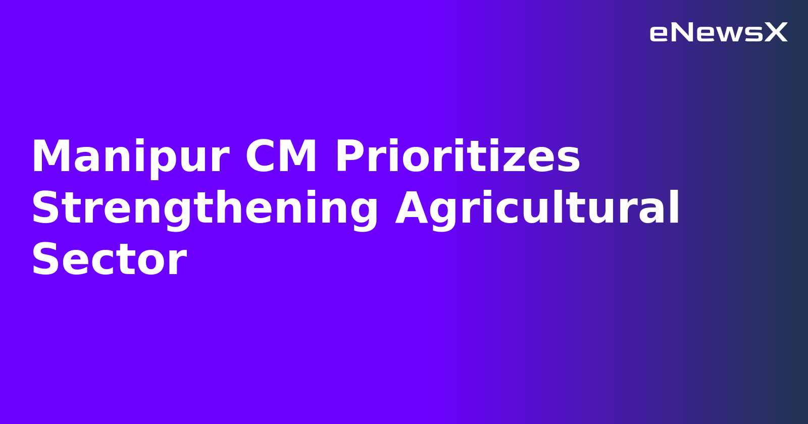 Manipur CM Prioritizes Strengthening Agricultural Sector.webp