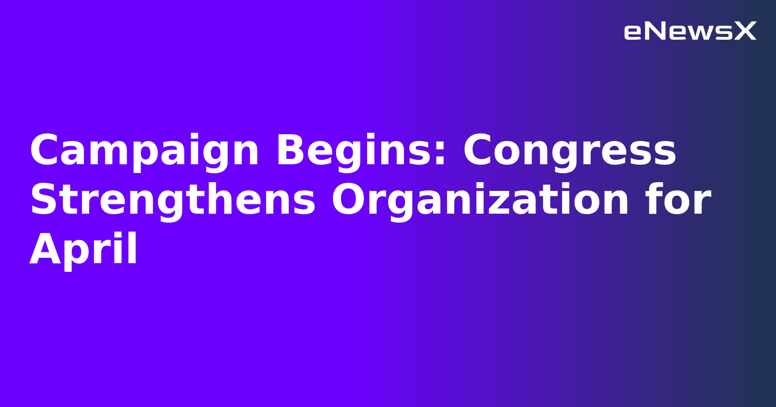 Campaign Begins: Congress Strengthens Organization for April.webp