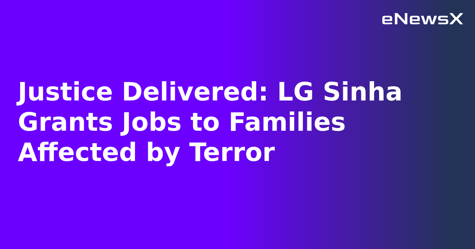 Justice Delivered: LG Sinha Grants Jobs to Families Affected by Terror