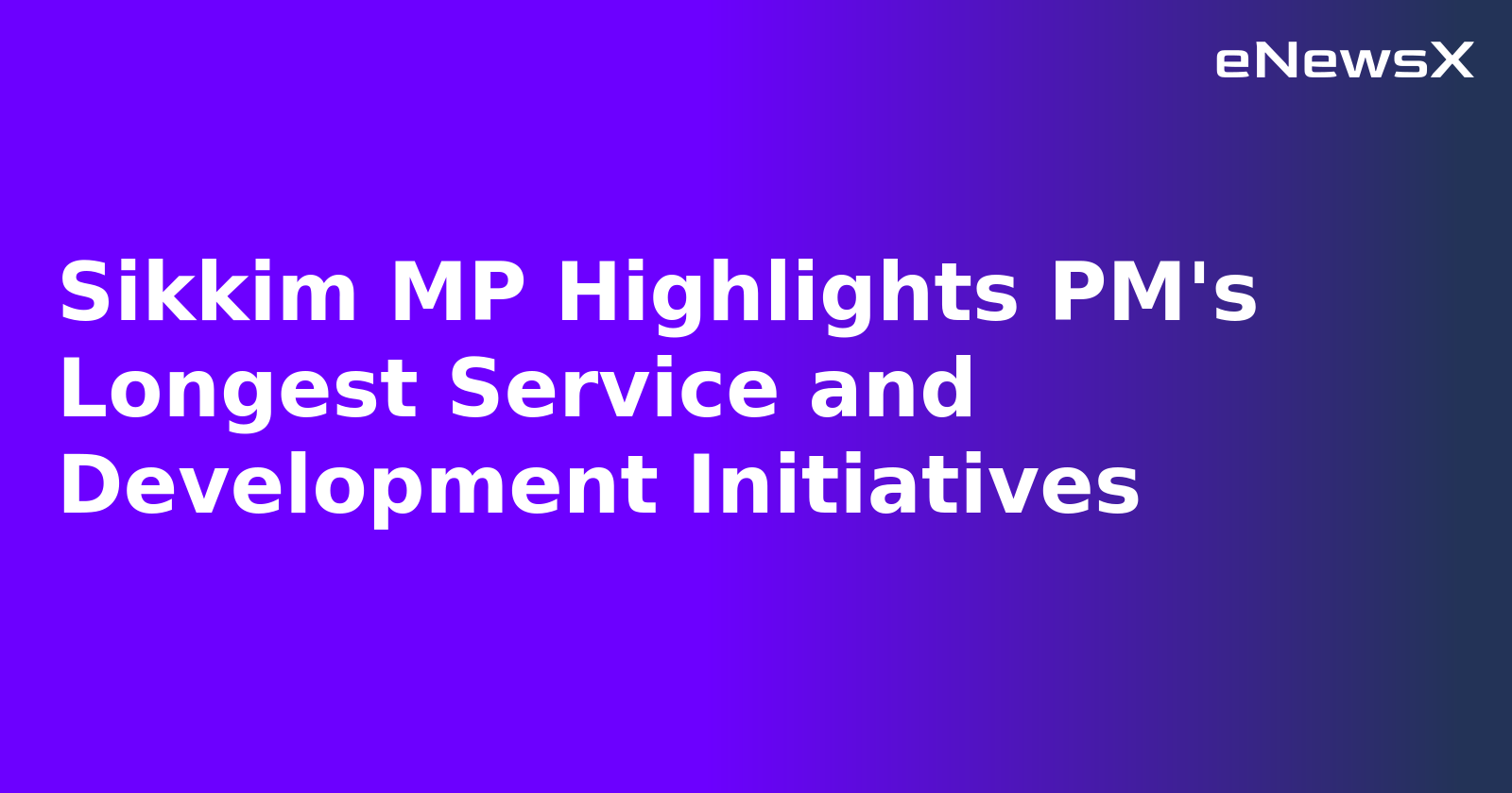 Sikkim MP Highlights PM's Longest Service and Development Initiatives