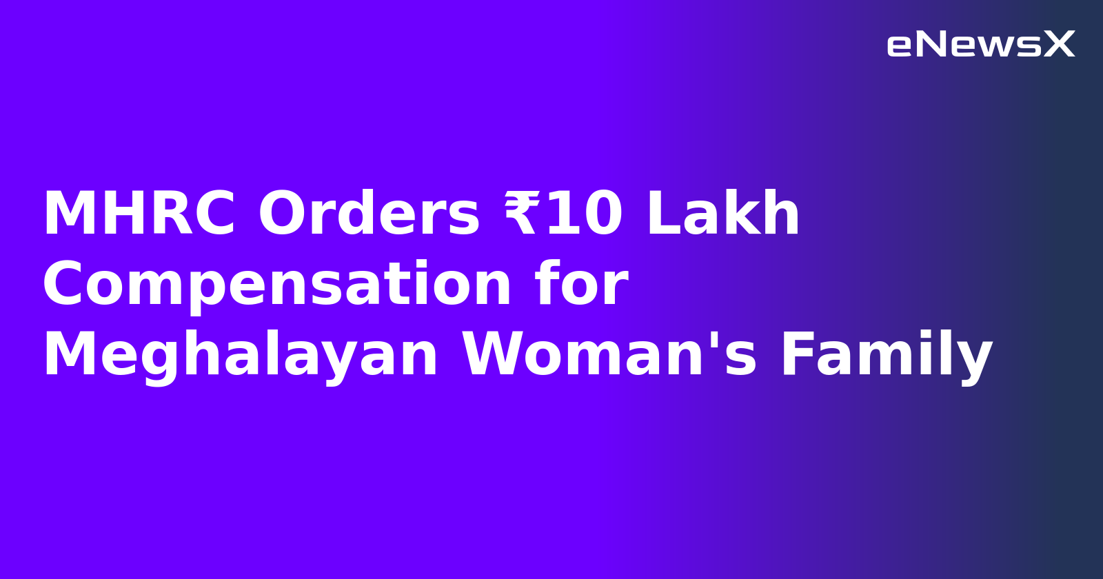 MHRC Orders ₹10 Lakh Compensation for Meghalayan Woman's Family.webp MHRC Orders ₹10 Lakh Compensation for Meghalayan Woman's Family.webp