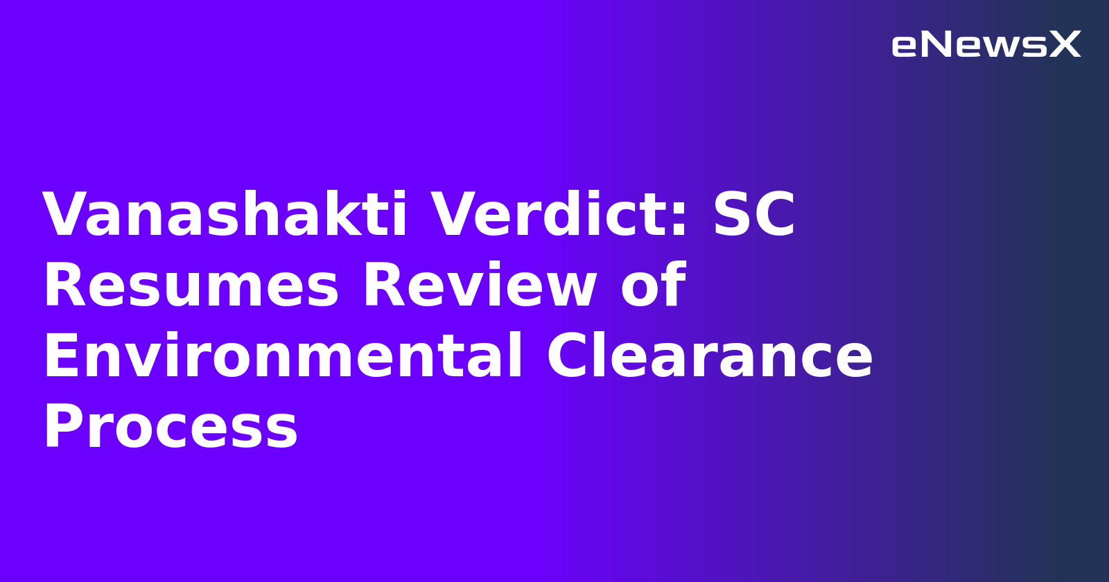 Vanashakti Verdict: SC Resumes Review of Environmental Clearance Process.webp