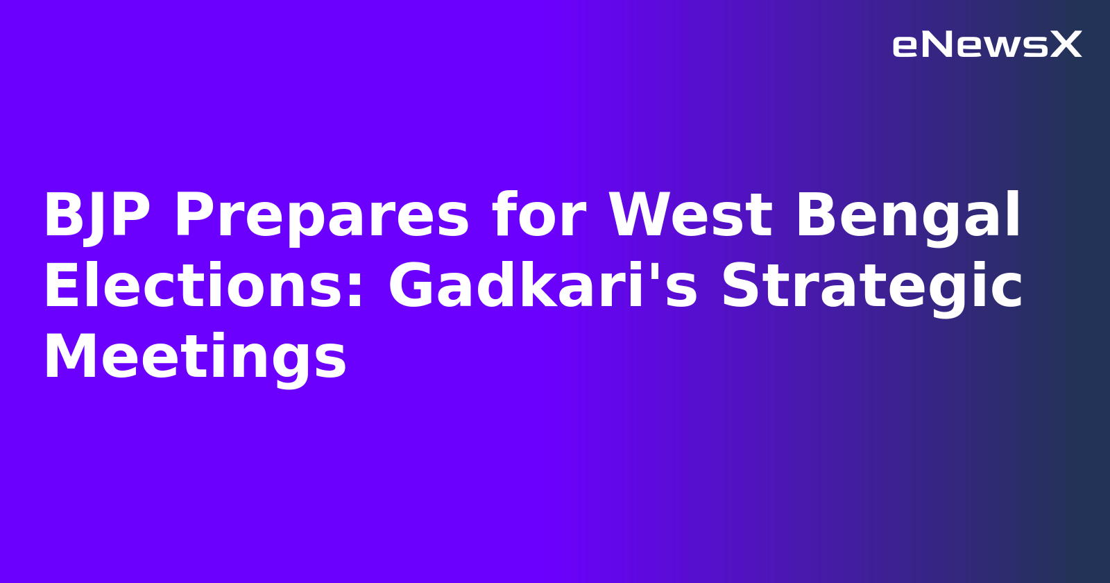 BJP Prepares for West Bengal Elections: Gadkari's Strategic Meetings