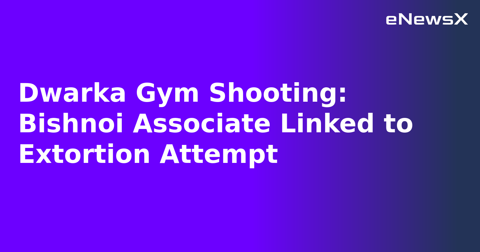 Dwarka Gym Shooting: Bishnoi Associate Linked to Extortion Attempt.webp