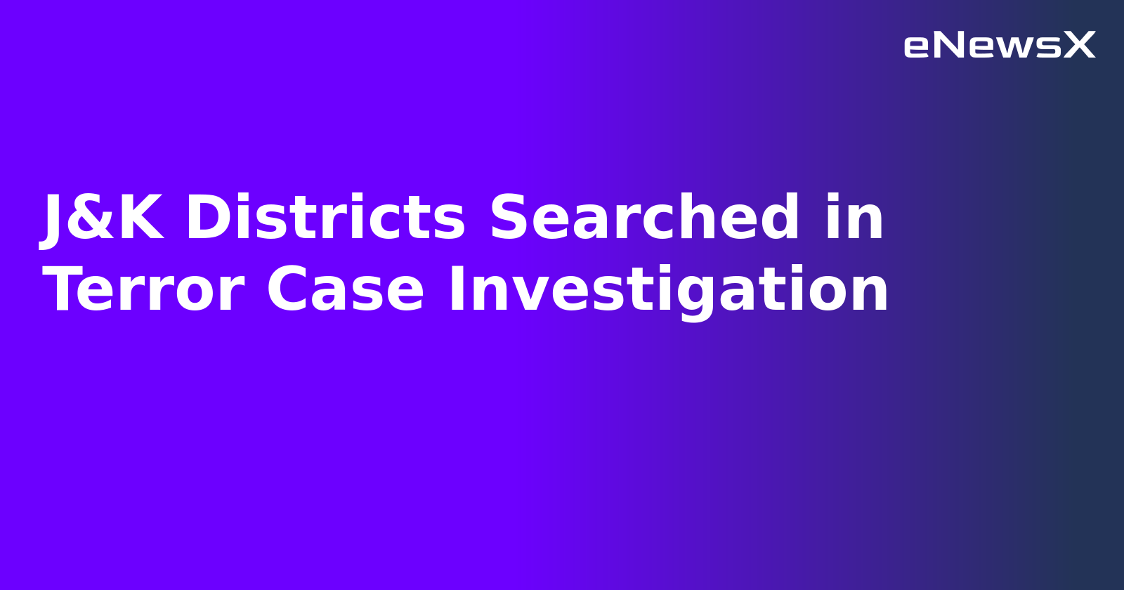 J&K Districts Searched in Terror Case Investigation