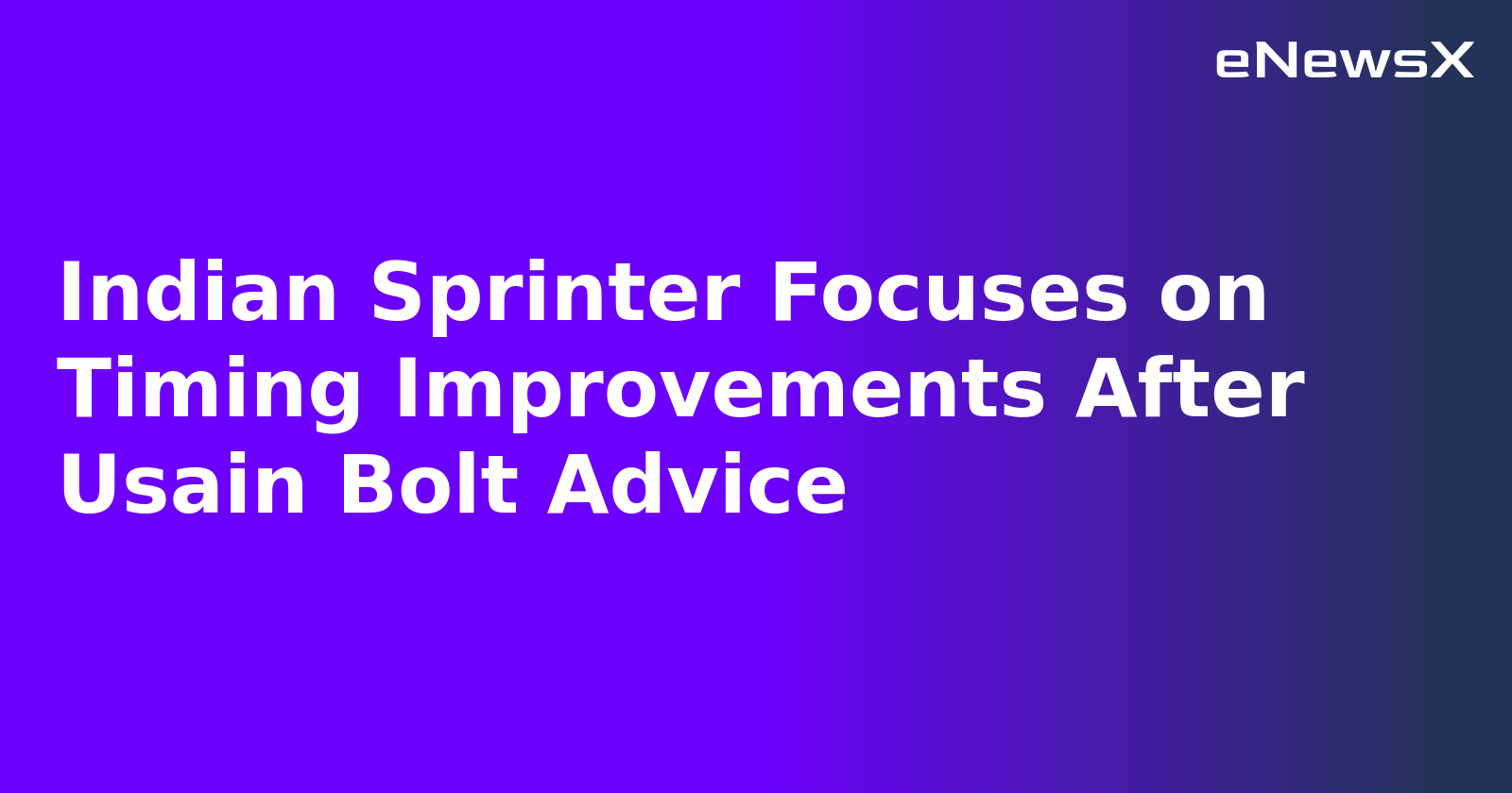 Indian Sprinter Focuses on Timing Improvements After Usain Bolt Advice