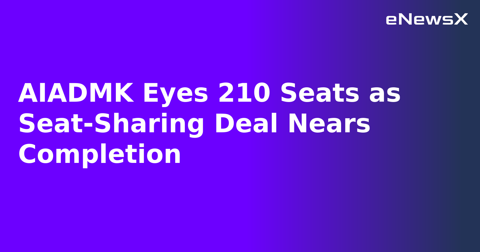 AIADMK Eyes 210 Seats as Seat-Sharing Deal Nears Completion