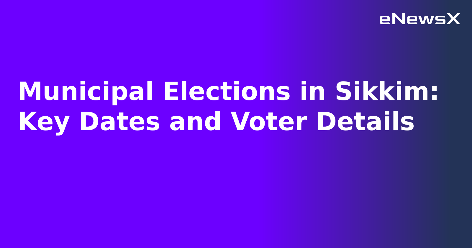 Municipal Elections in Sikkim: Key Dates and Voter Details