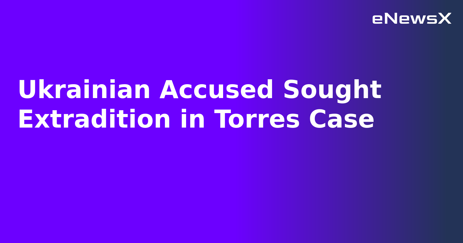 Ukrainian Accused Sought Extradition in Torres Case.webp