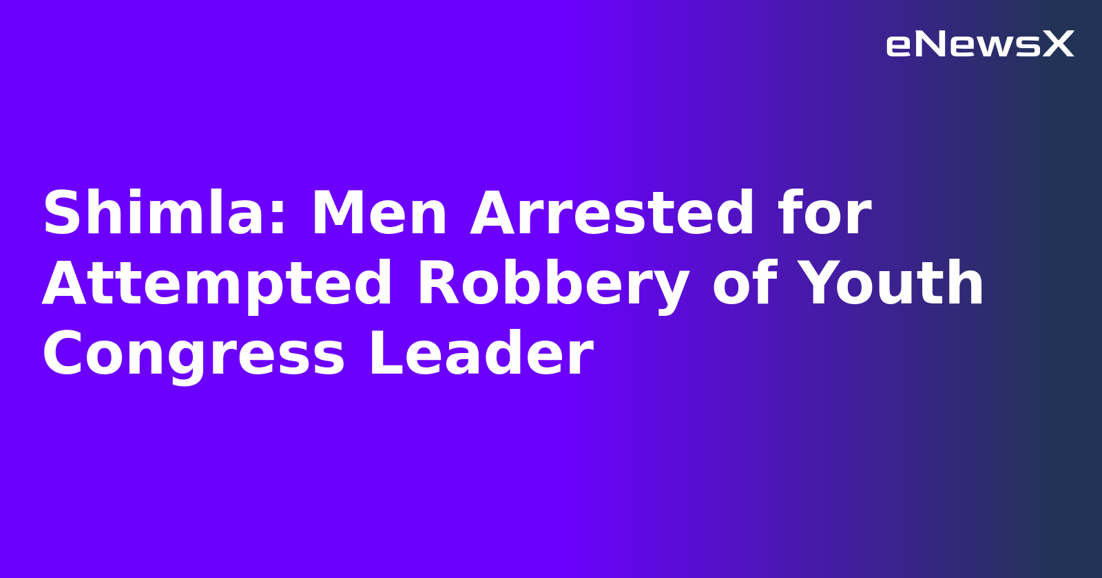 Shimla: Men Arrested for Attempted Robbery of Youth Congress Leader.webp