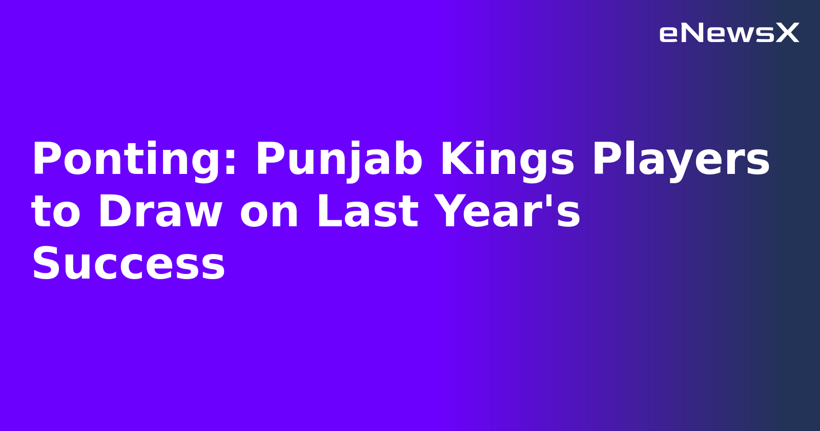 Ponting: Punjab Kings Players to Draw on Last Year's Success
