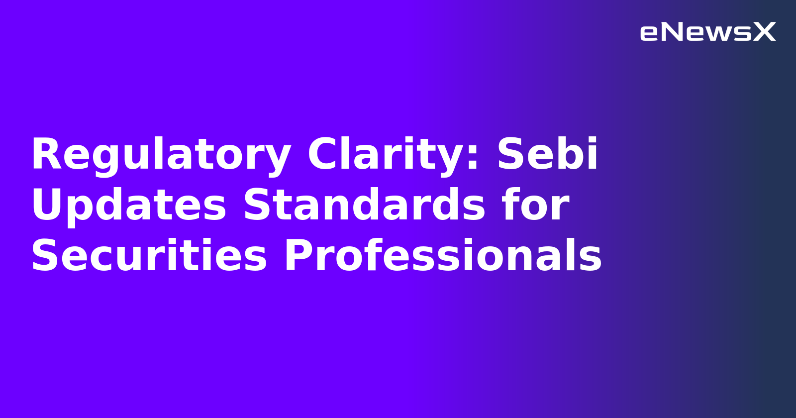 Regulatory Clarity: Sebi Updates Standards for Securities Professionals.webp