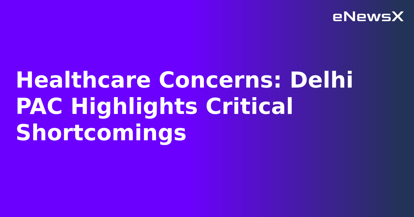 Healthcare Concerns: Delhi PAC Highlights Critical Shortcomings.webp Healthcare Concerns: Delhi PAC Highlights Critical Shortcomings.webp