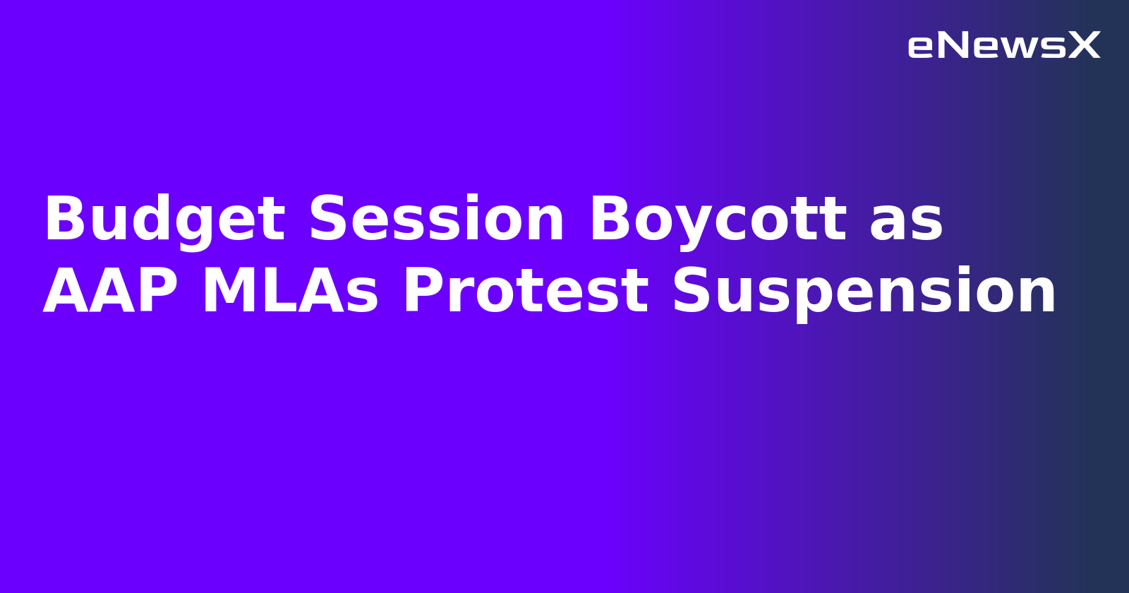 Budget Session Boycott as AAP MLAs Protest Suspension