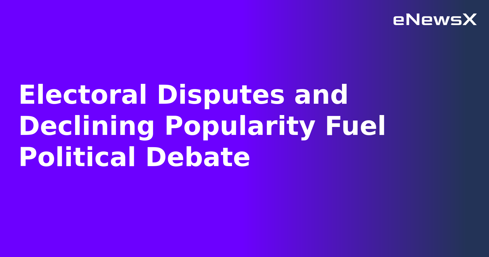 Electoral Disputes and Declining Popularity Fuel Political Debate