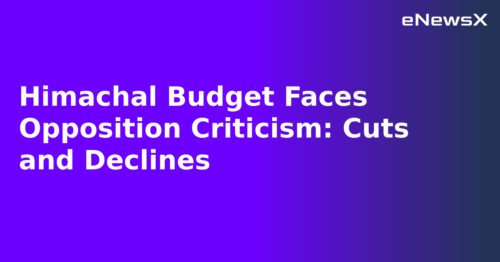 Himachal Budget Faces Opposition Criticism: Cuts and Declines