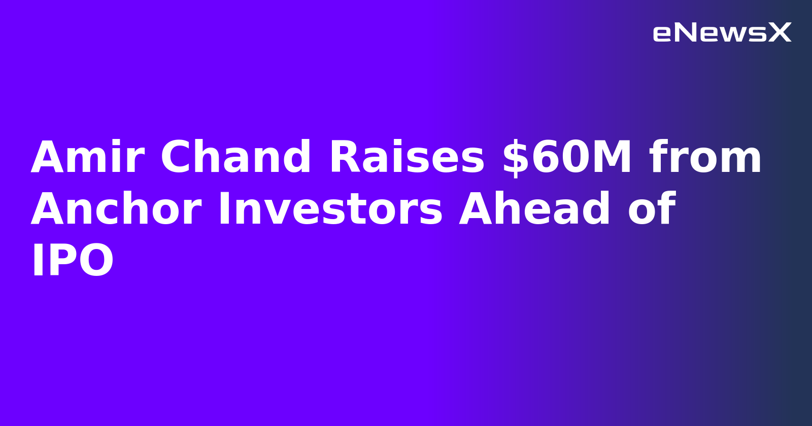 Amir Chand Raises $60M from Anchor Investors Ahead of IPO