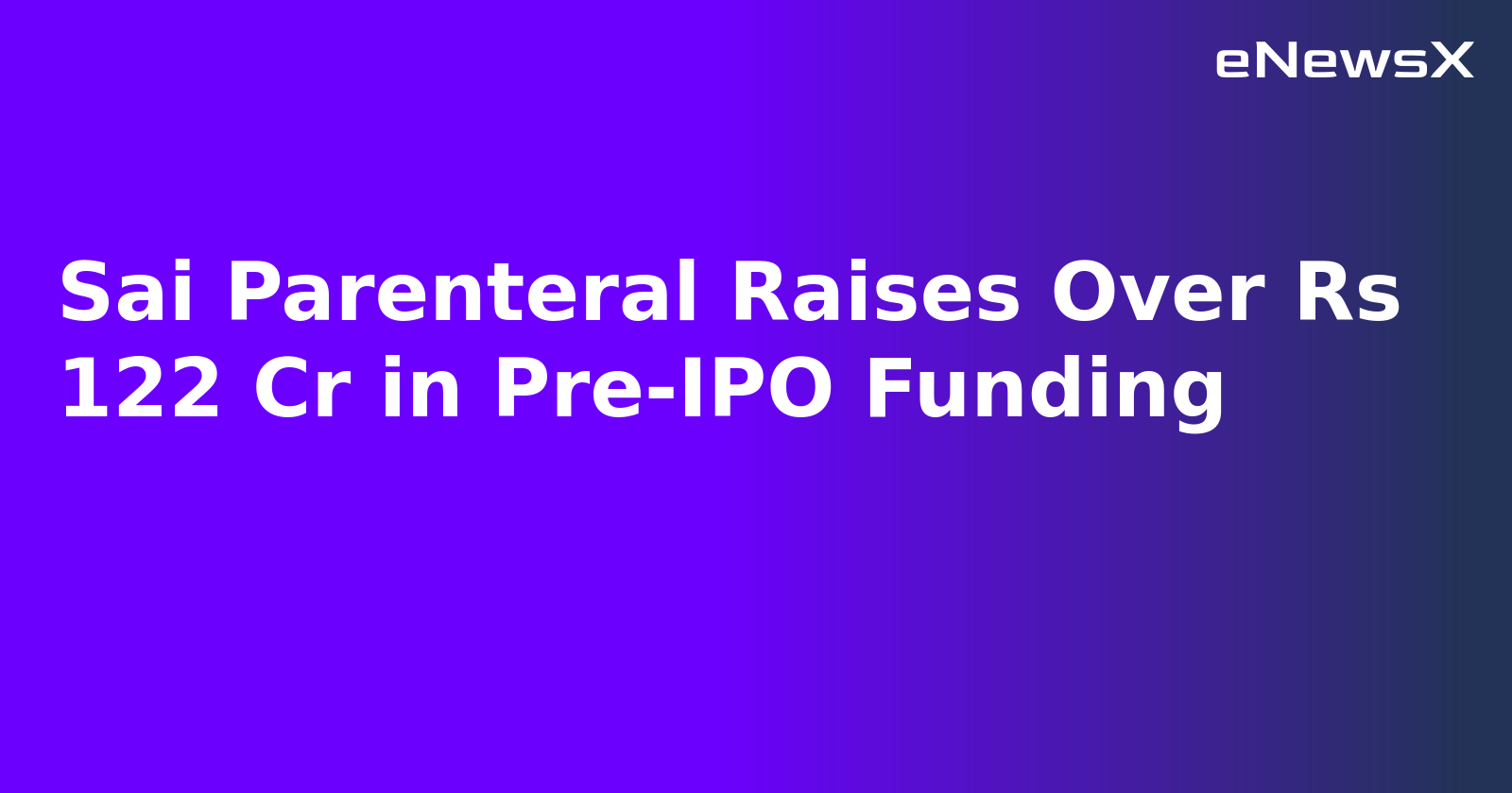 Sai Parenteral Raises Over Rs 122 Cr in Pre-IPO Funding