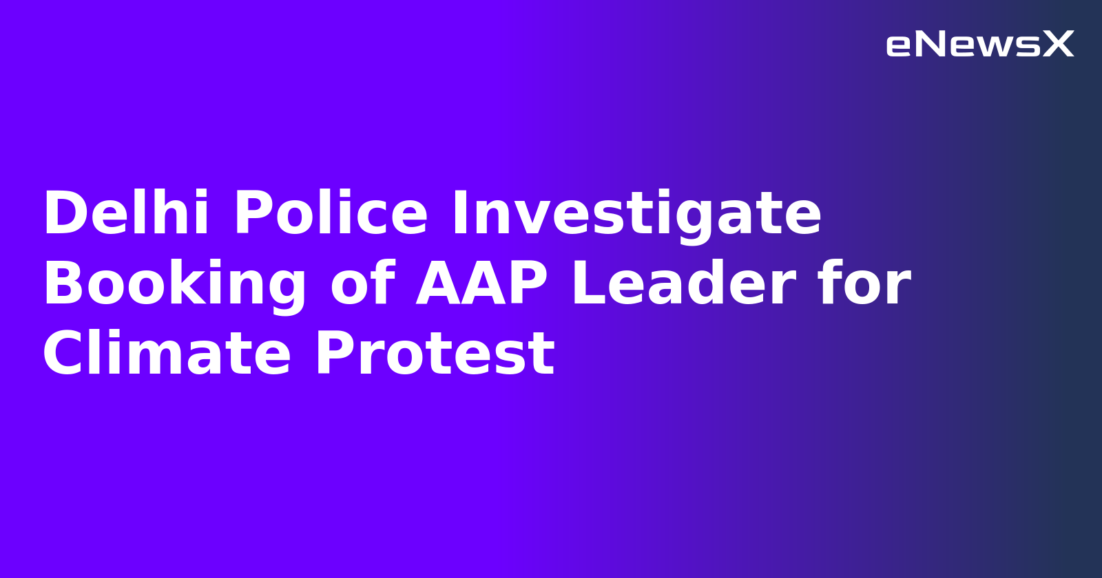 Delhi Police Investigate Booking of AAP Leader for Climate Protest