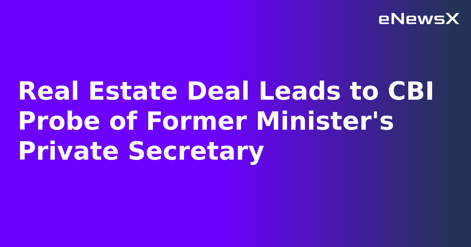 Real Estate Deal Leads to CBI Probe of Former Minister's Private Secretary