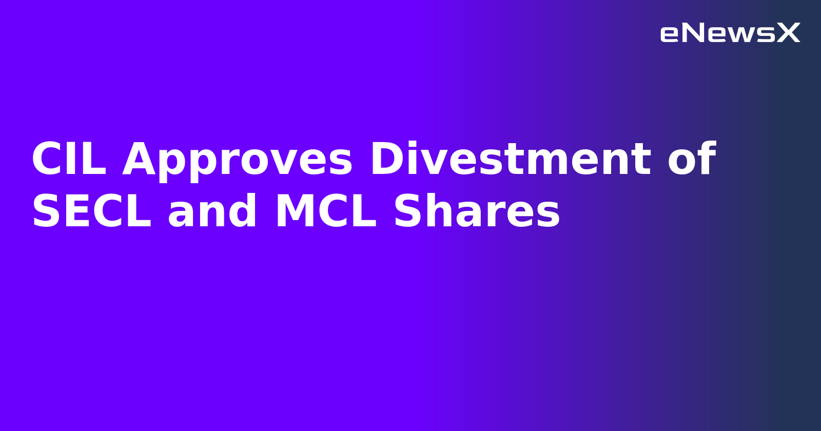 CIL Approves Divestment of SECL and MCL Shares
