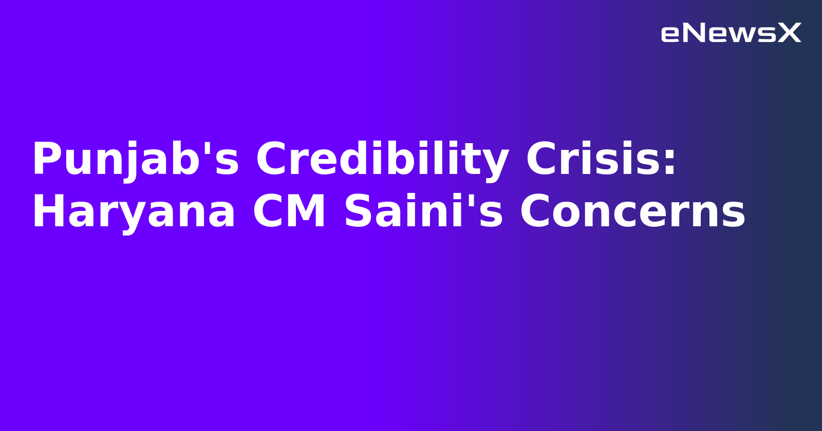 Punjab's Credibility Crisis: Haryana CM Saini's Concerns