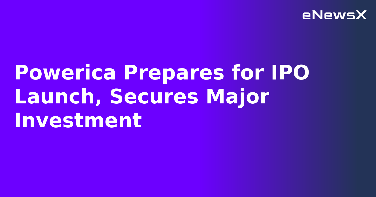 Powerica Prepares for IPO Launch, Secures Major Investment