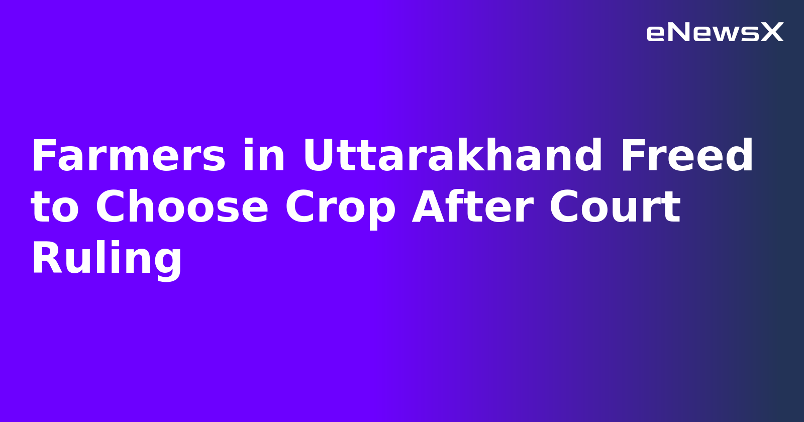 Farmers in Uttarakhand Freed to Choose Crop After Court Ruling