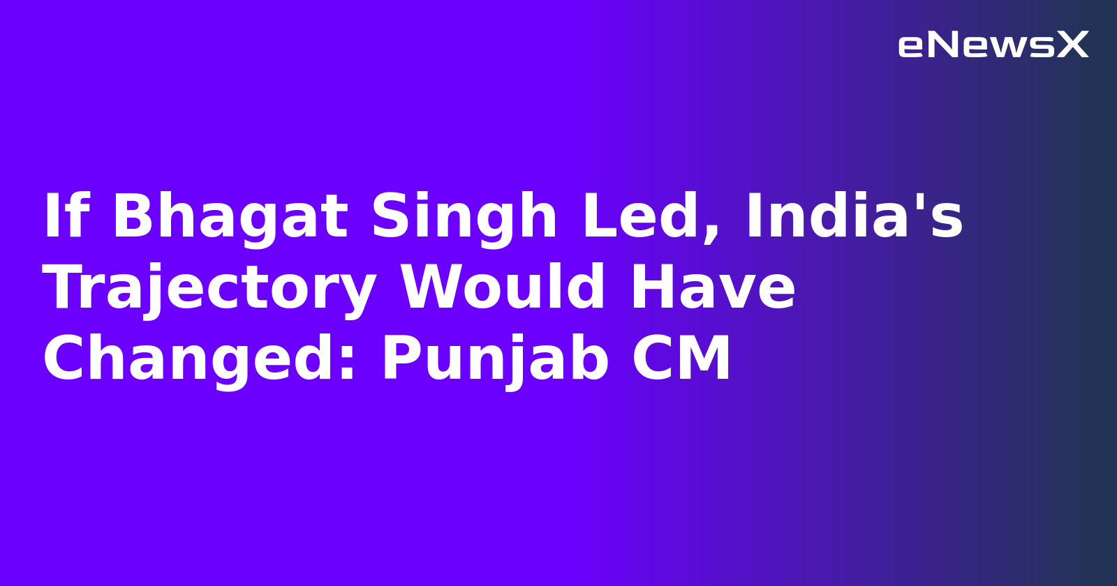 If Bhagat Singh Led, India's Trajectory Would Have Changed: Punjab CM