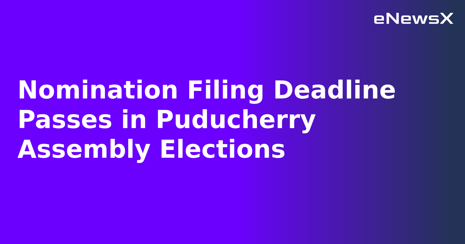 Nomination Filing Deadline Passes in Puducherry Assembly Elections