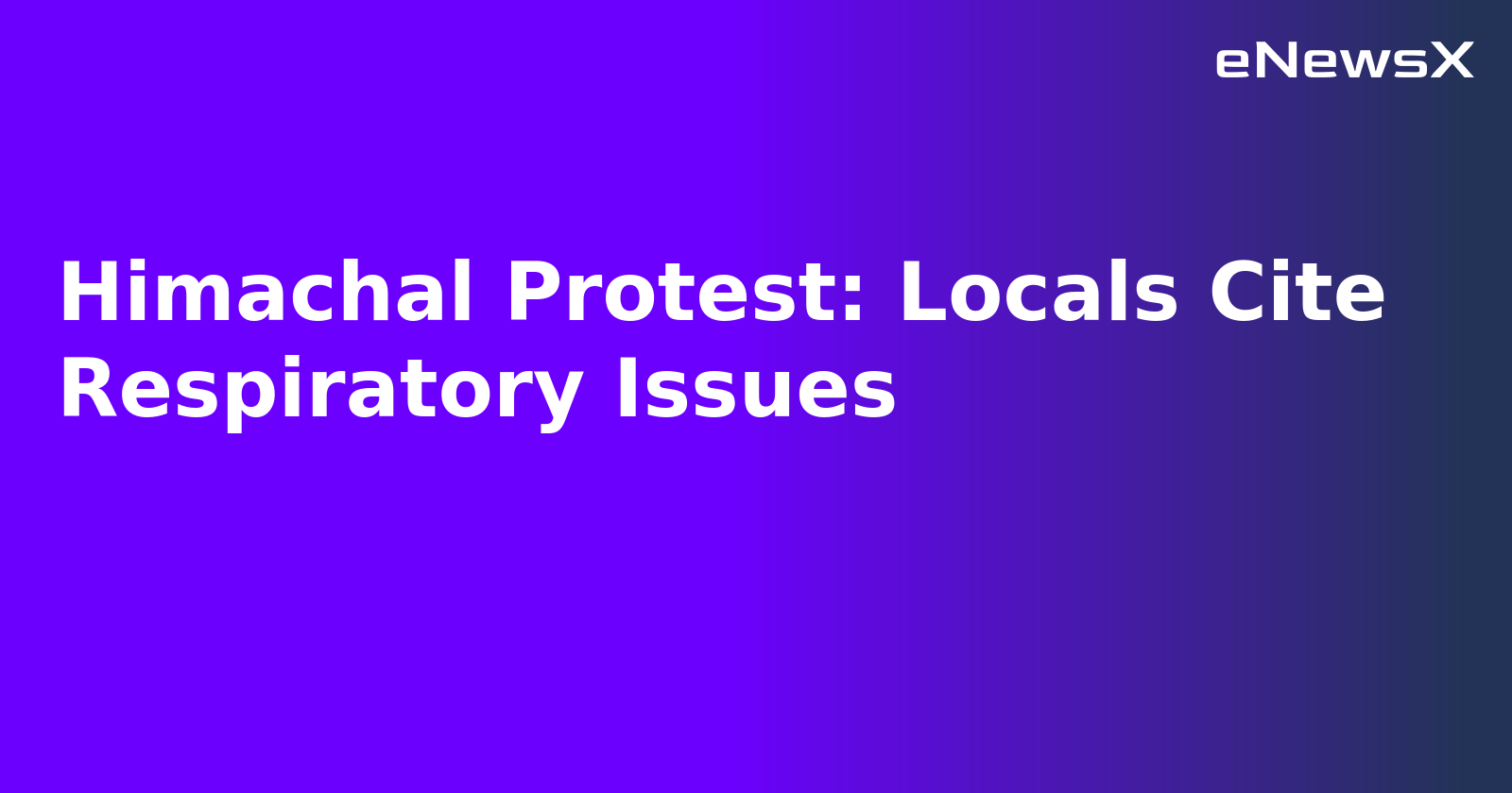 Himachal Protest: Locals Cite Respiratory Issues