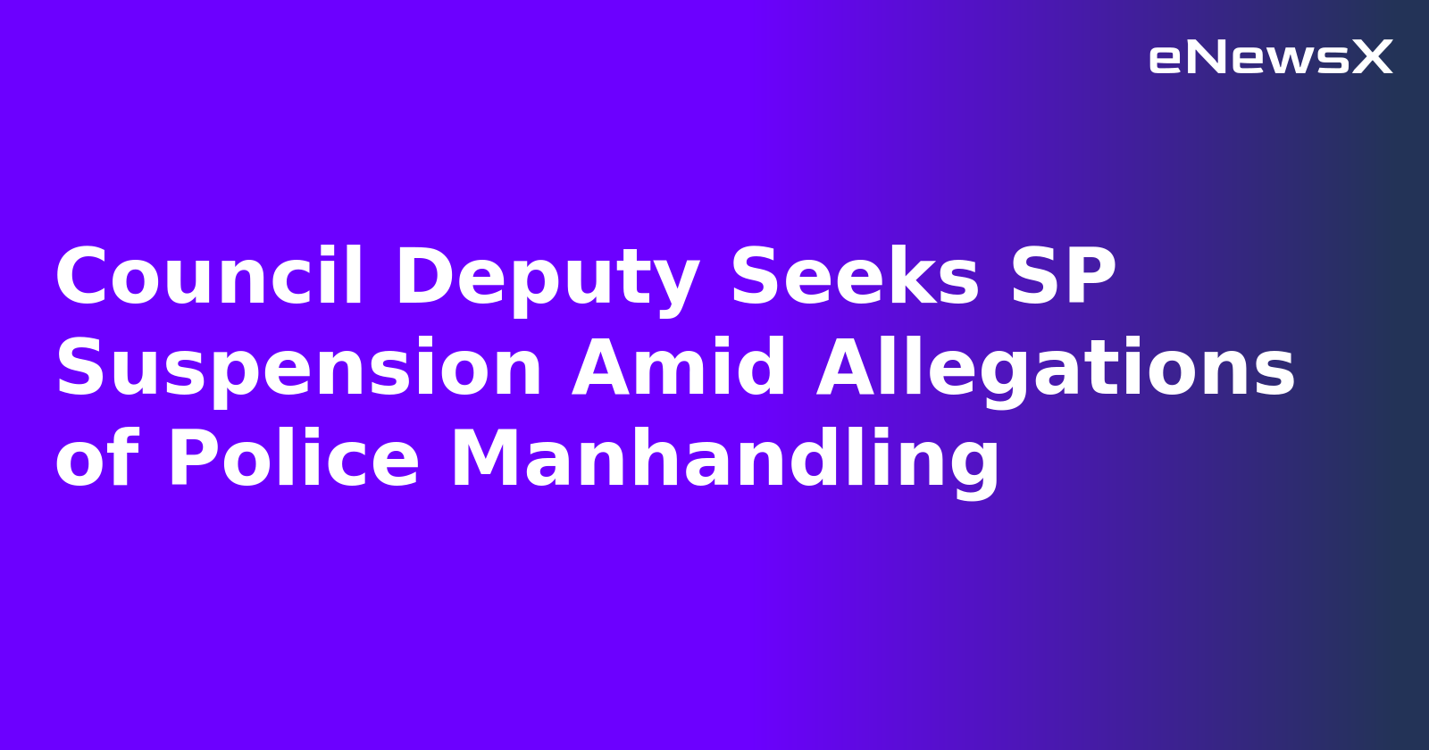 Council Deputy Seeks SP Suspension Amid Allegations of Police Manhandling