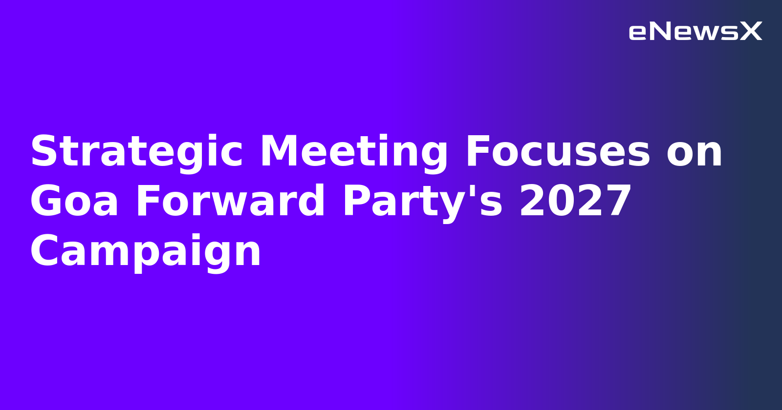 Strategic Meeting Focuses on Goa Forward Party's 2027 Campaign
