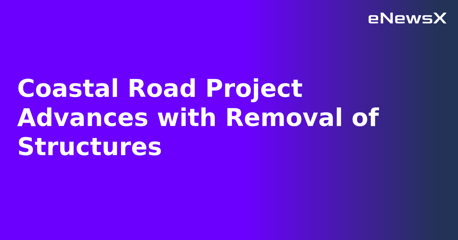 Coastal Road Project Advances with Removal of Structures