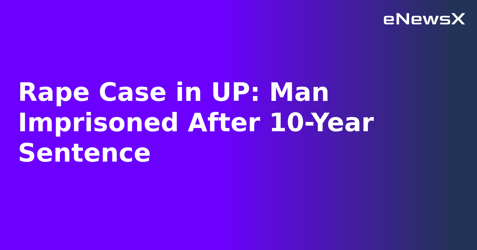 Rape Case in UP: Man Imprisoned After 10-Year Sentence