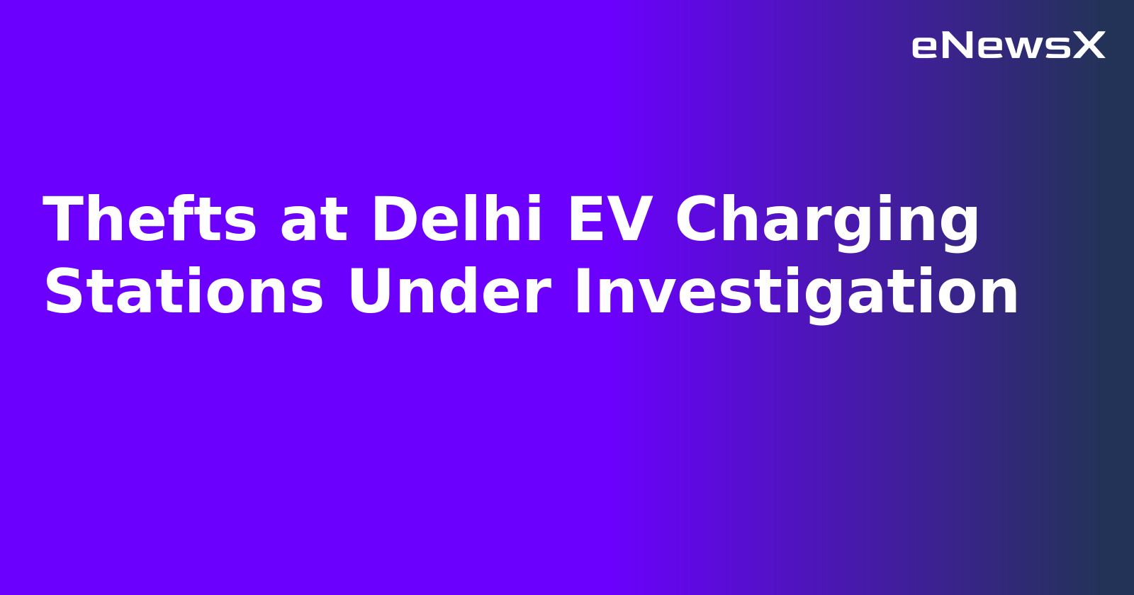 Thefts at Delhi EV Charging Stations Under Investigation.webp Thefts at Delhi EV Charging Stations Under Investigation.webp
