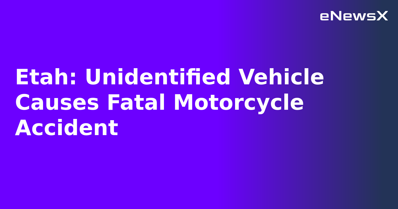 Etah: Unidentified Vehicle Causes Fatal Motorcycle Accident