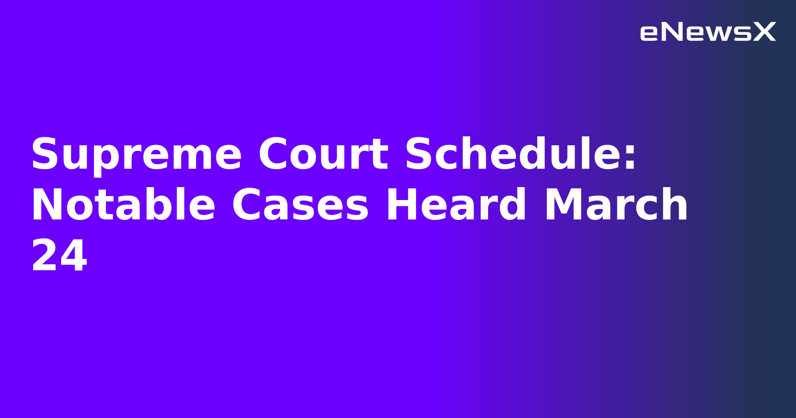 Supreme Court Schedule: Notable Cases Heard March 24.webp