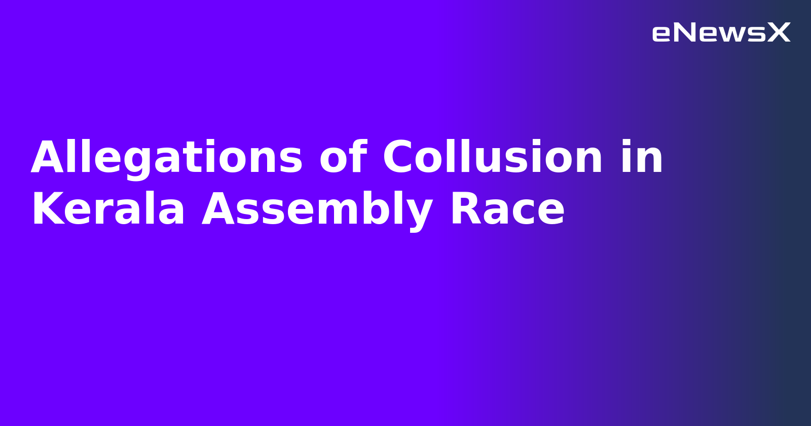 Allegations of Collusion in Kerala Assembly Race.webp