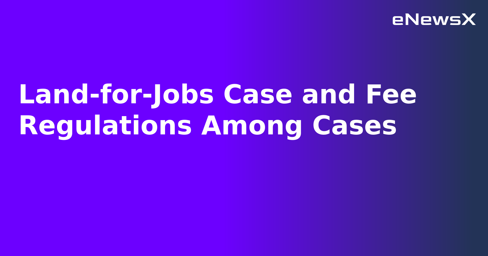 Land-for-Jobs Case and Fee Regulations Among Cases.webp