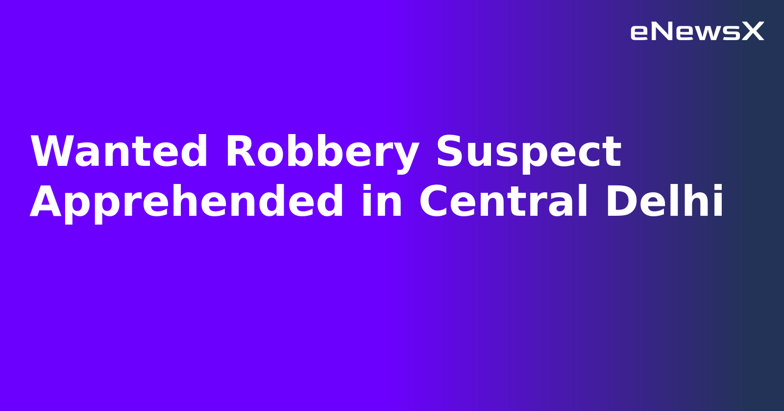 Wanted Robbery Suspect Apprehended in Central Delhi.webp